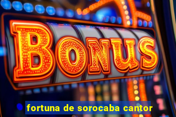 fortuna de sorocaba cantor